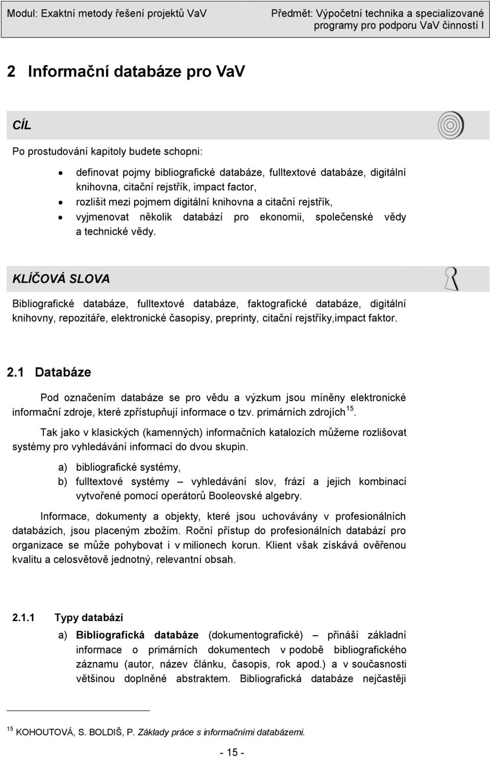 KLÍČOVÁ SLOVA Bibliografické databáze, fulltextové databáze, faktografické databáze, digitální knihovny, repozitáře, elektronické časopisy, preprinty, citační rejstříky,impact faktor. 2.