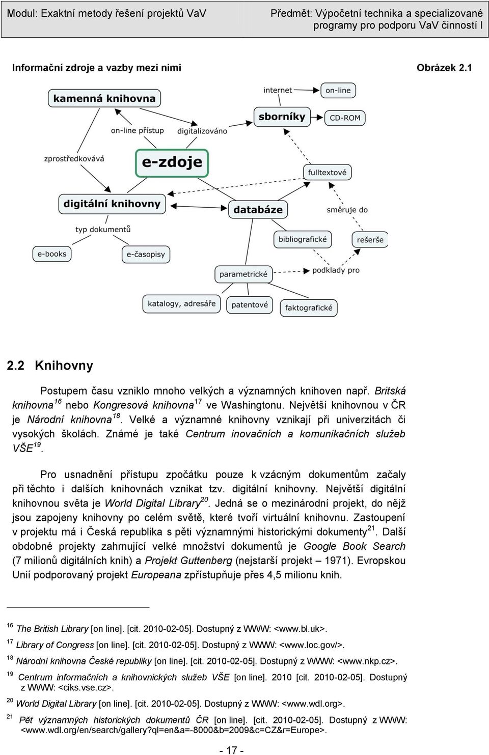 Pro usnadnění přístupu zpočátku pouze k vzácným dokumentům začaly při těchto i dalších knihovnách vznikat tzv. digitální knihovny. Největší digitální knihovnou světa je World Digital Library 20.