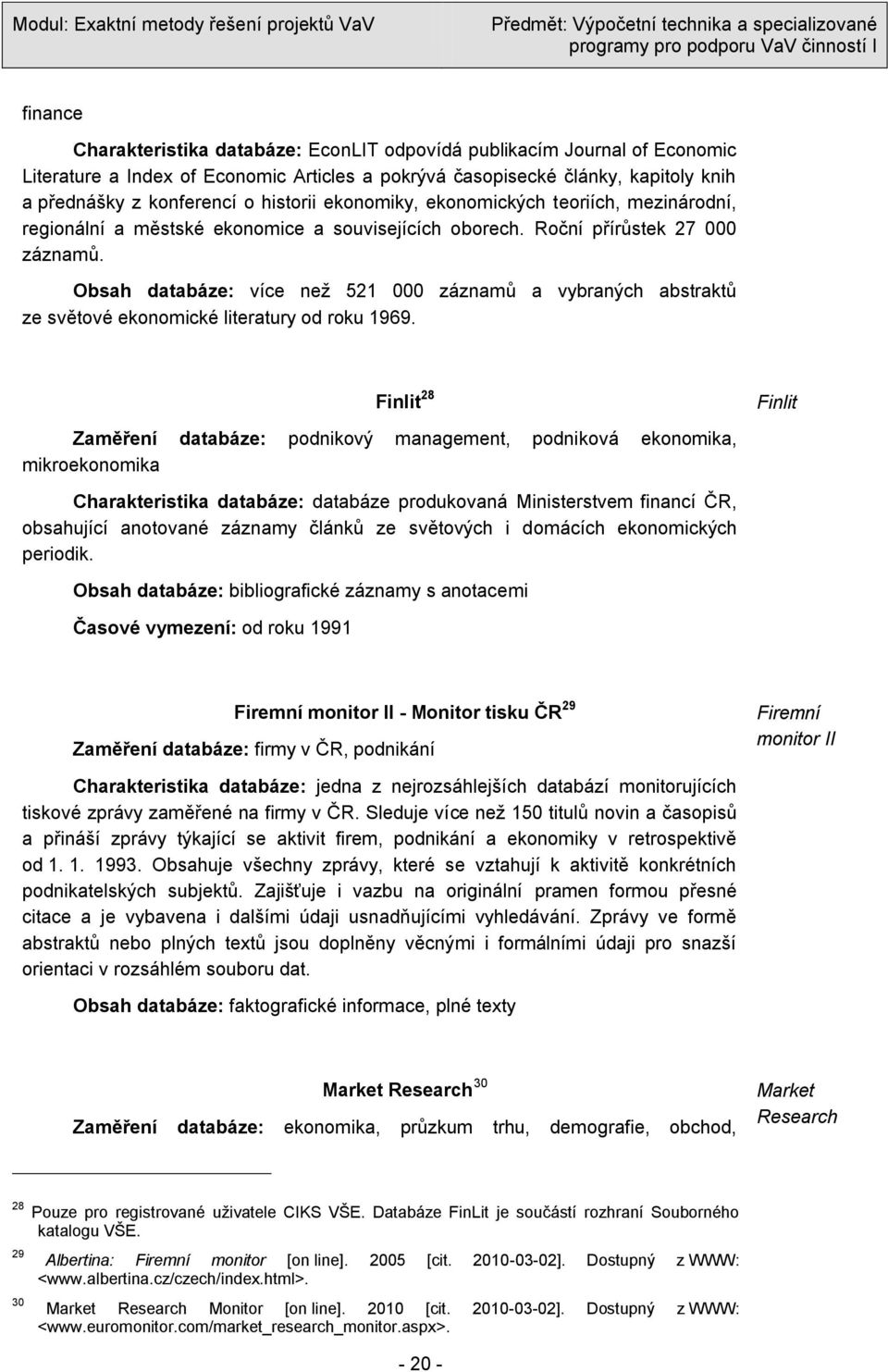 Obsah databáze: více než 521 000 záznamů a vybraných abstraktů ze světové ekonomické literatury od roku 1969.