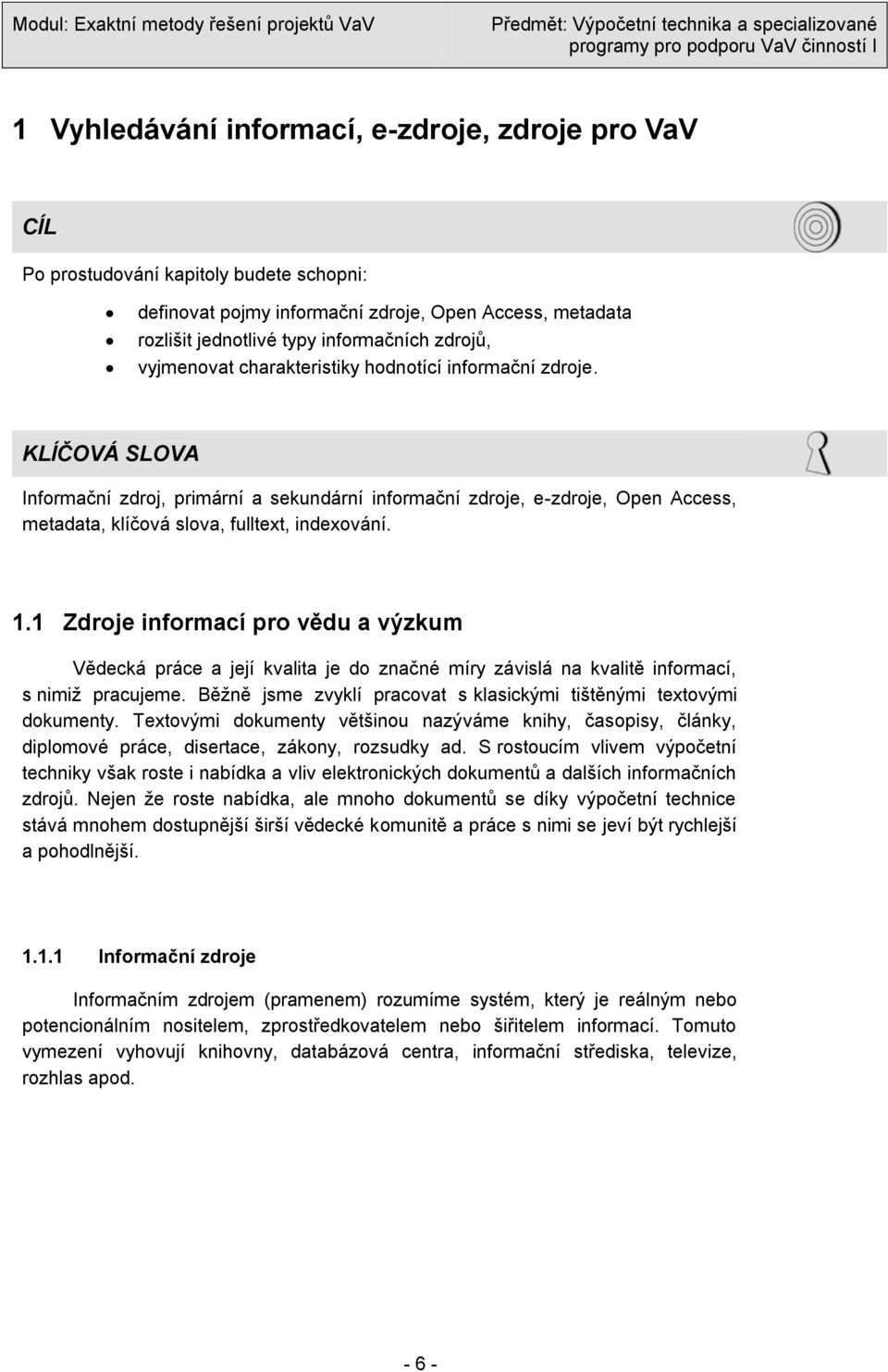 1.1 Zdroje informací pro vědu a výzkum Vědecká práce a její kvalita je do značné míry závislá na kvalitě informací, s nimiž pracujeme.