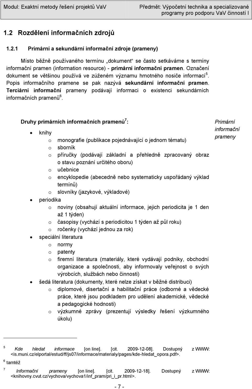 Terciární informační prameny podávají informaci o existenci sekundárních informačních pramenů 6.