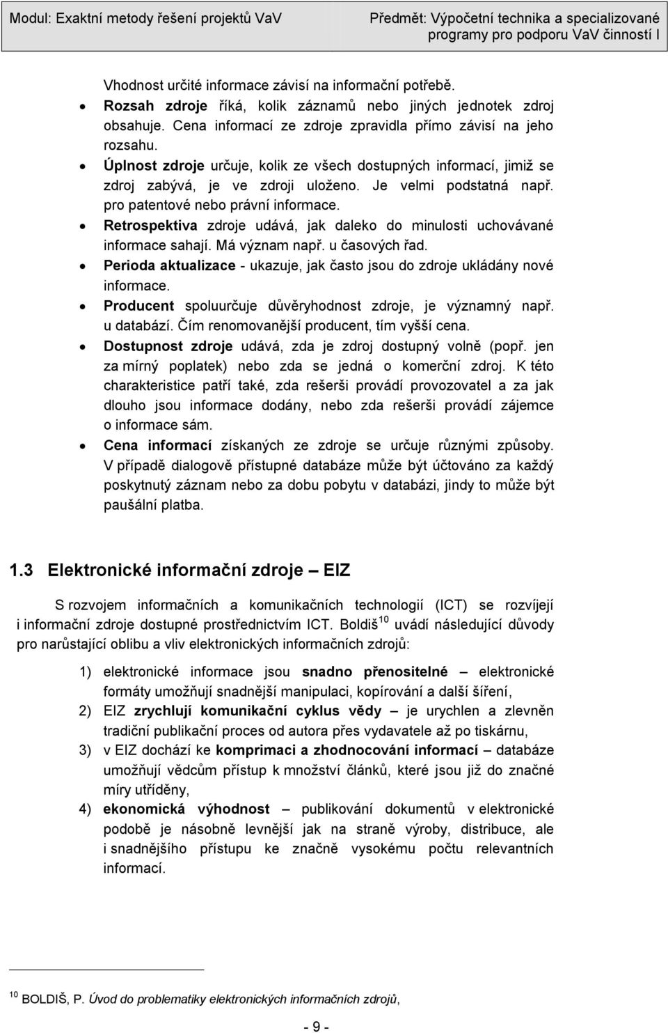 Retrospektiva zdroje udává, jak daleko do minulosti uchovávané informace sahají. Má význam např. u časových řad. Perioda aktualizace - ukazuje, jak často jsou do zdroje ukládány nové informace.