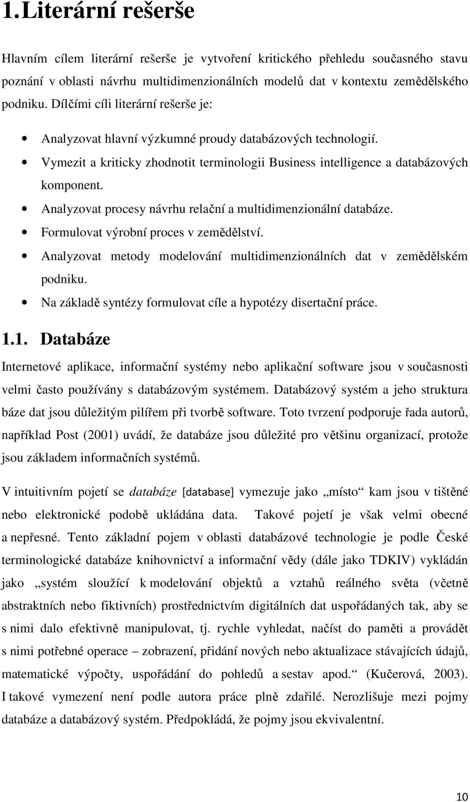 Analyzovat procesy návrhu relační a multidimenzionální databáze. Formulovat výrobní proces v zemědělství. Analyzovat metody modelování multidimenzionálních dat v zemědělském podniku.