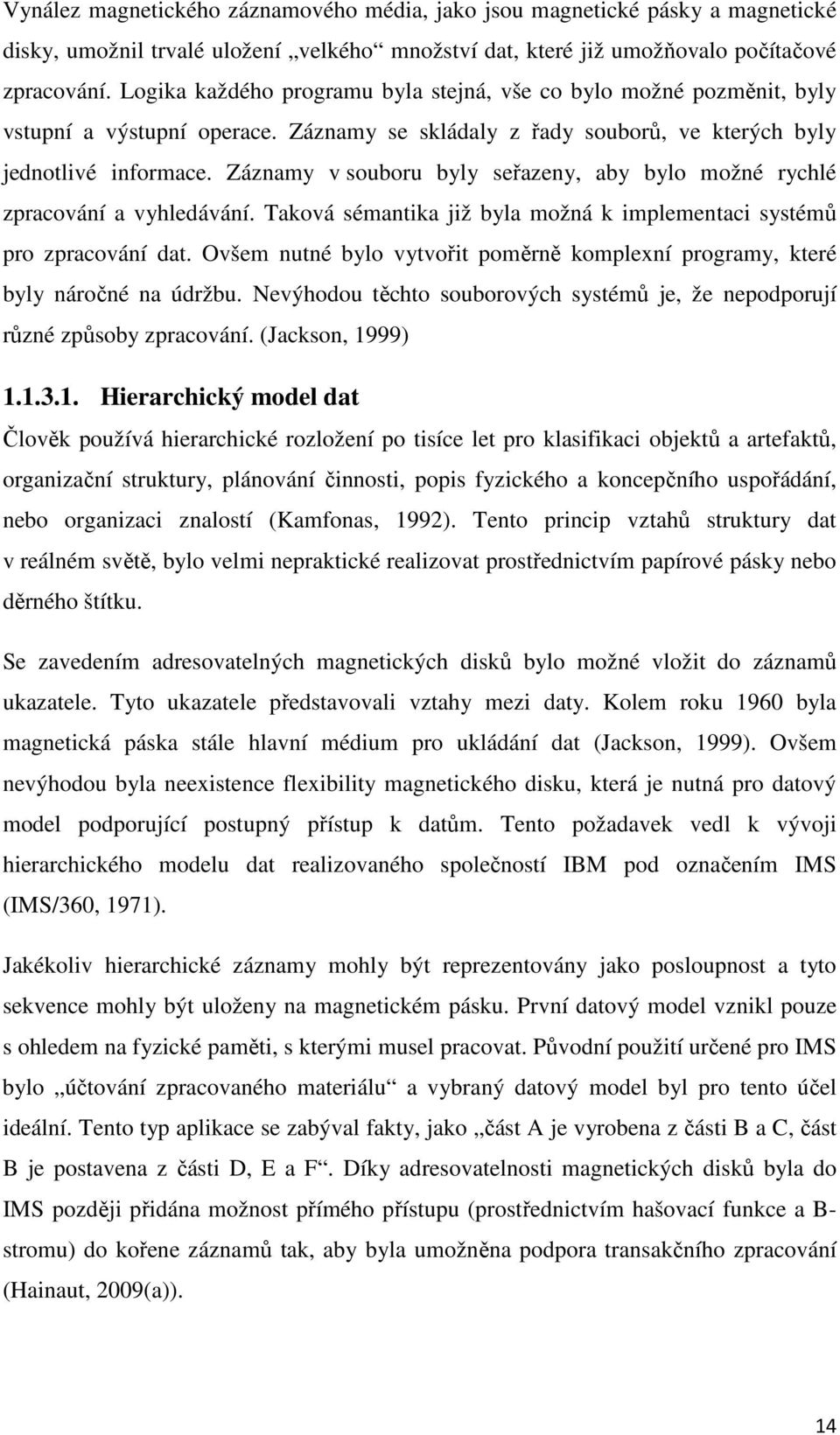 Záznamy v souboru byly seřazeny, aby bylo možné rychlé zpracování a vyhledávání. Taková sémantika již byla možná k implementaci systémů pro zpracování dat.