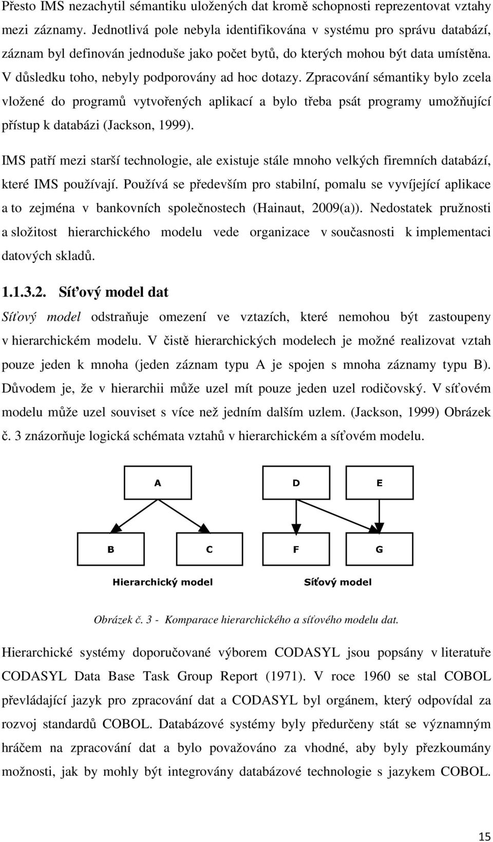 V důsledku toho, nebyly podporovány ad hoc dotazy. Zpracování sémantiky bylo zcela vložené do programů vytvořených aplikací a bylo třeba psát programy umožňující přístup k databázi (Jackson, 1999).