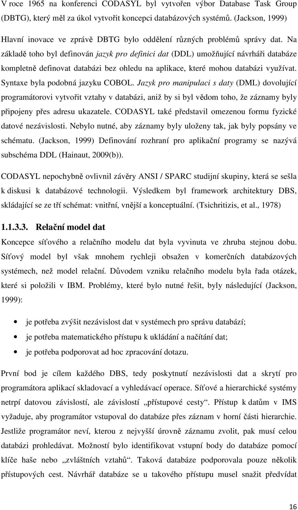 Na základě toho byl definován jazyk pro definici dat (DDL) umožňující návrháři databáze kompletně definovat databázi bez ohledu na aplikace, které mohou databázi využívat.