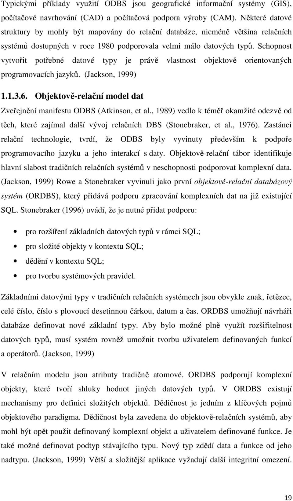 Schopnost vytvořit potřebné datové typy je právě vlastnost objektově orientovaných programovacích jazyků. (Jackson, 1999) 1.1.3.6.