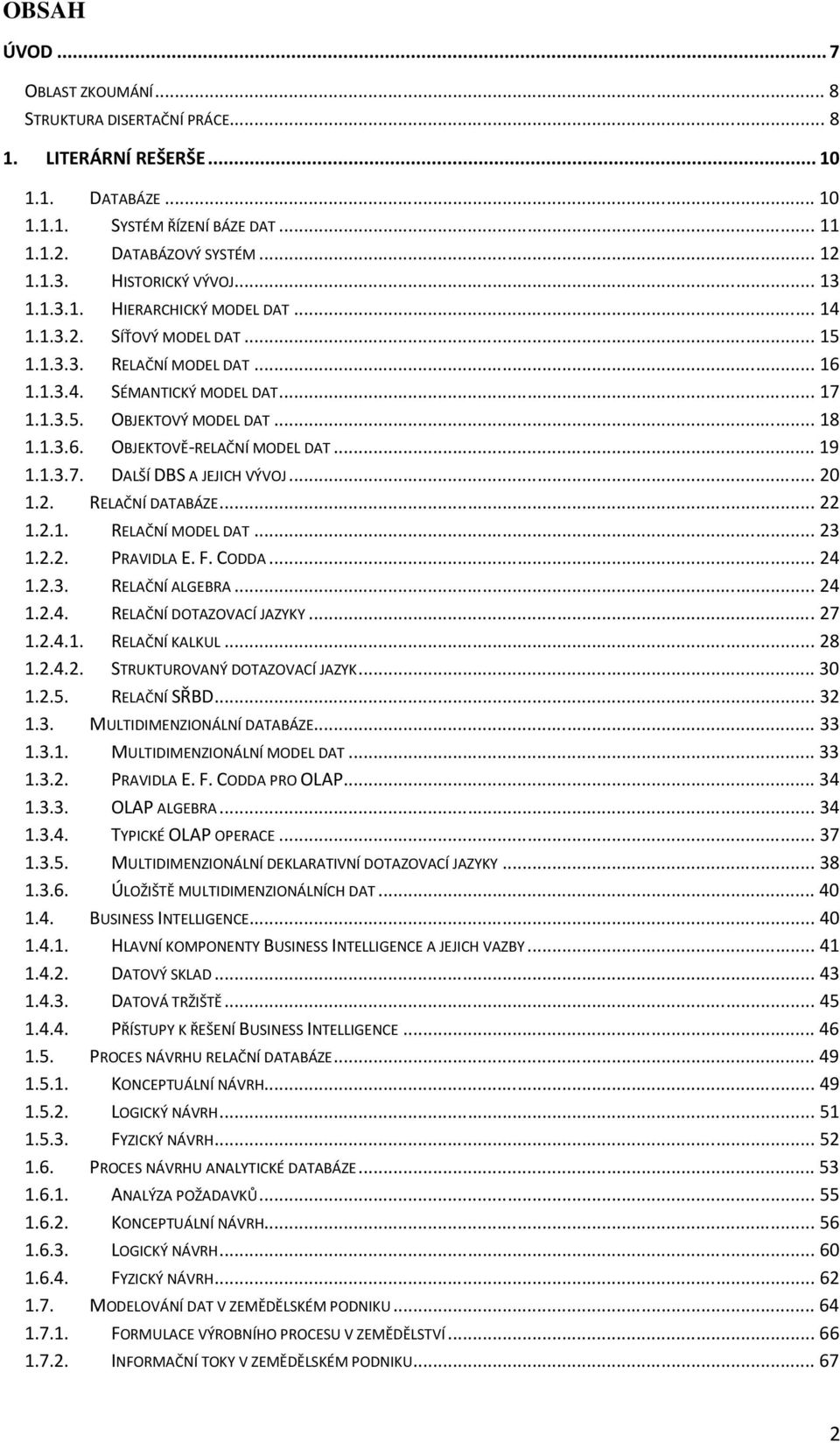 1.3.6. OBJEKTOVĚ-RELAČNÍ MODEL DAT... 19 1.1.3.7. DALŠÍ DBS A JEJICH VÝVOJ... 20 1.2. RELAČNÍ DATABÁZE... 22 1.2.1. RELAČNÍ MODEL DAT... 23 1.2.2. PRAVIDLA E. F. CODDA... 24 1.2.3. RELAČNÍ ALGEBRA.