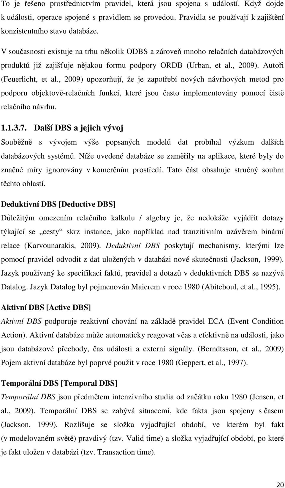 , 2009) upozorňují, že je zapotřebí nových návrhových metod pro podporu objektově-relačních funkcí, které jsou často implementovány pomocí čistě relačního návrhu. 1.1.3.7.