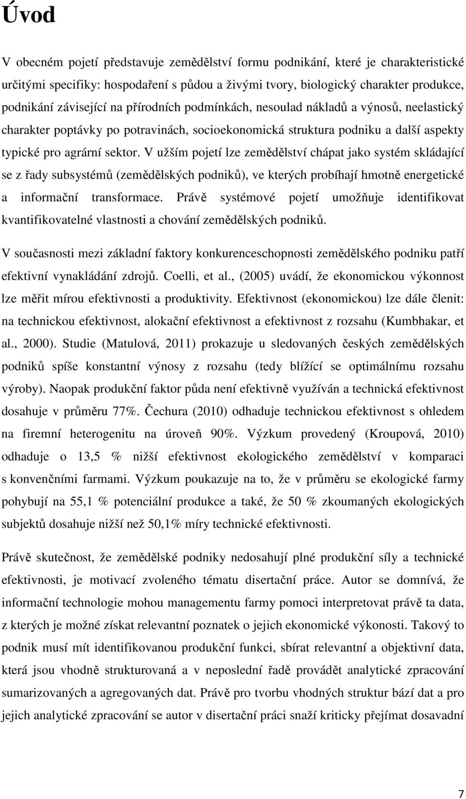 V užším pojetí lze zemědělství chápat jako systém skládající se z řady subsystémů (zemědělských podniků), ve kterých probíhají hmotně energetické a informační transformace.