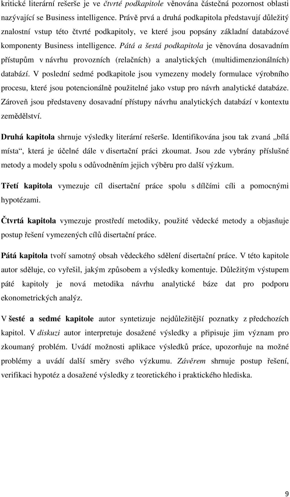 Pátá a šestá podkapitola je věnována dosavadním přístupům v návrhu provozních (relačních) a analytických (multidimenzionálních) databází.