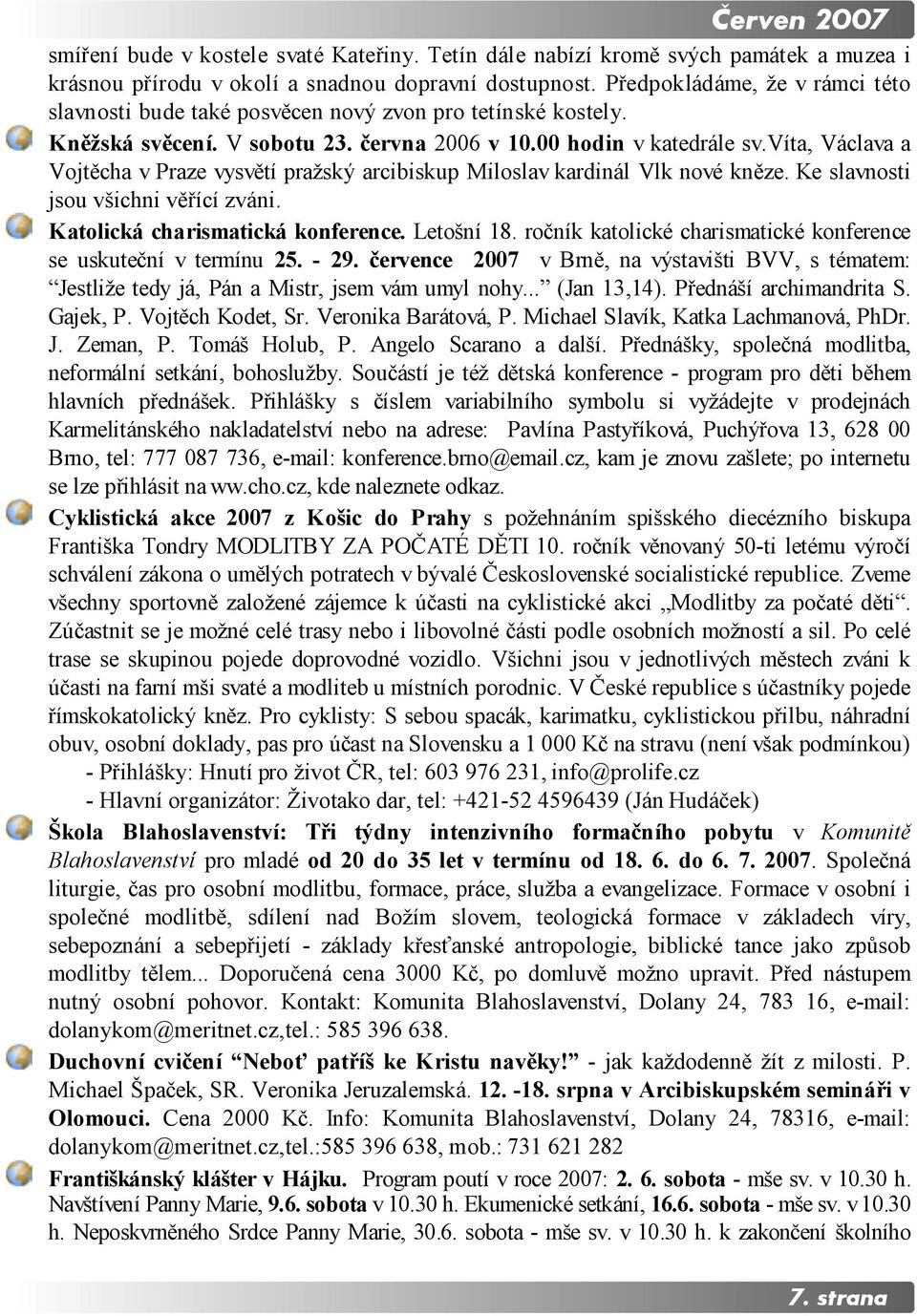 víta, Václava a Vojtěcha v Praze vysvětí pražský arcibiskup Miloslav kardinál Vlk nové kněze. Ke slavnosti jsou všichni věřící zváni. Katolická charismatická konference. Letošní 18.