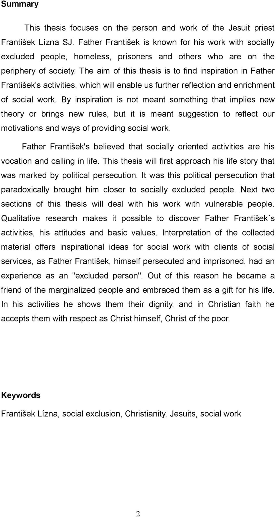 The aim of this thesis is to find inspiration in Father František's activities, which will enable us further reflection and enrichment of social work.