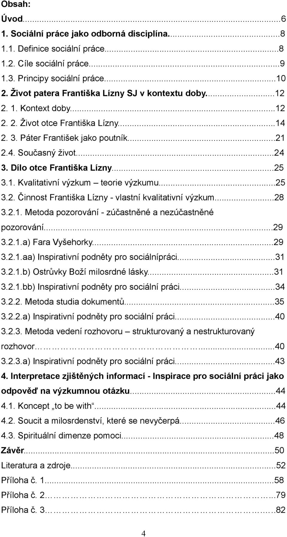 Dílo otce Františka Lízny...25 3.1. Kvalitativní výzkum teorie výzkumu...25 3.2. Činnost Františka Lízny - vlastní kvalitativní výzkum...28 3.2.1. Metoda pozorování - zúčastněné a nezúčastněné pozorování.