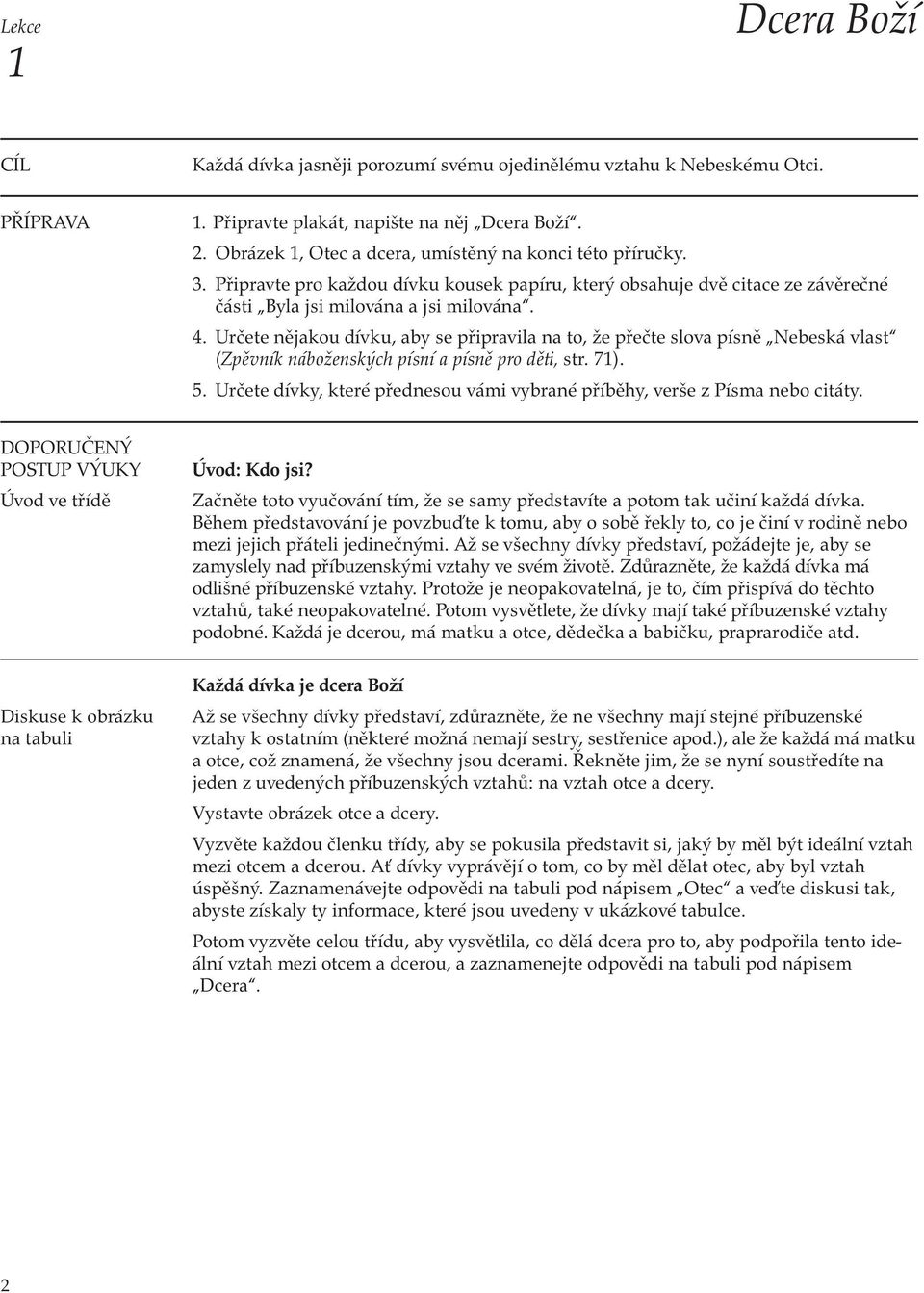 Určete nějakou dívku, aby se připravila na to, že přečte slova písně Nebeská vlast (Zpěvník náboženských písní a písně pro děti, str. 71). 5.