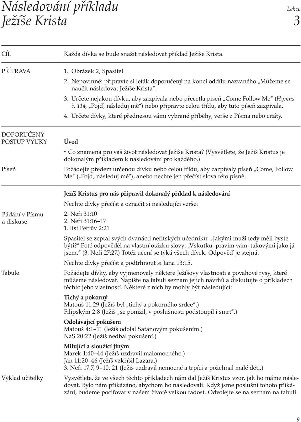 114, Pojď, následuj mě ) nebo připravte celou třídu, aby tuto píseň zazpívala. 4. Určete dívky, které přednesou vámi vybrané příběhy, verše z Písma nebo citáty.