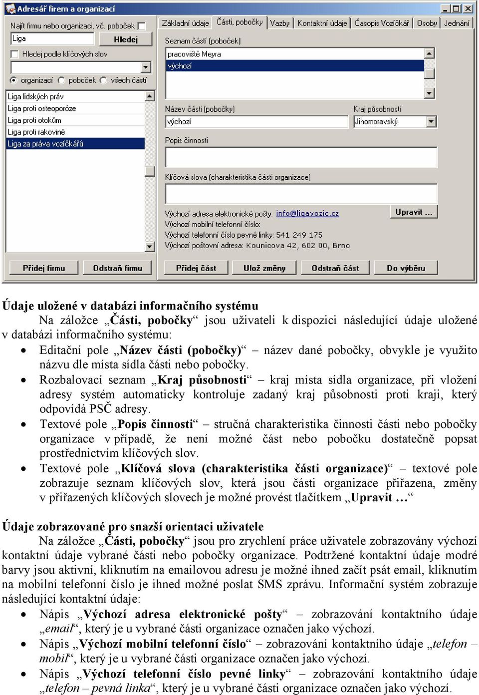 Rozbalovací seznam Kraj působnosti kraj místa sídla organizace, při vložení adresy systém automaticky kontroluje zadaný kraj působnosti proti kraji, který odpovídá PSČ adresy.