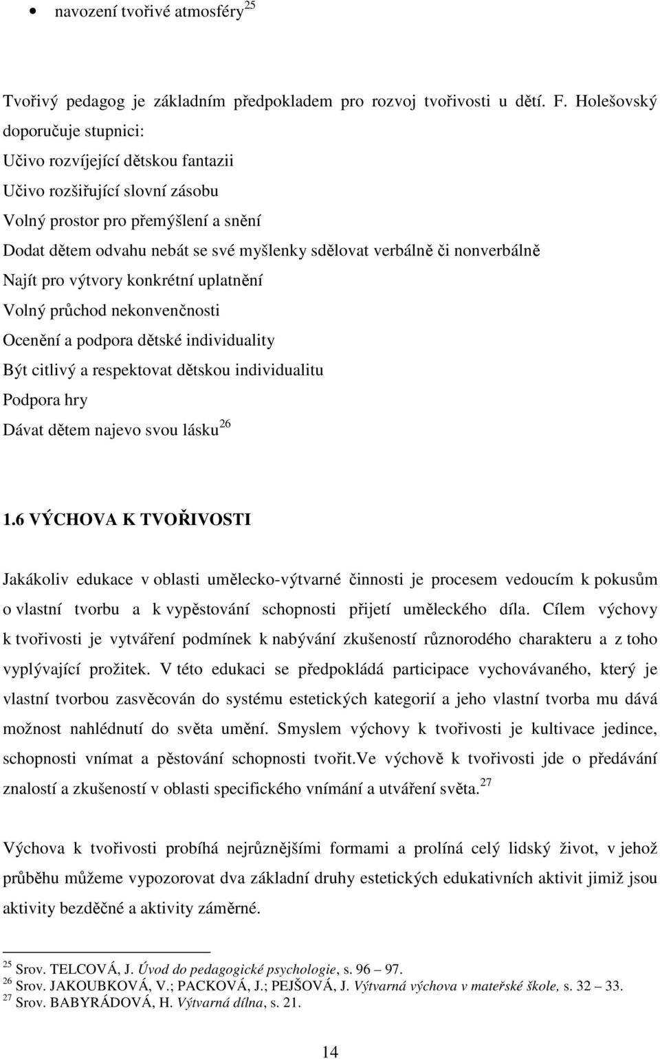 nonverbálně Najít pro výtvory konkrétní uplatnění Volný průchod nekonvenčnosti Ocenění a podpora dětské individuality Být citlivý a respektovat dětskou individualitu Podpora hry Dávat dětem najevo