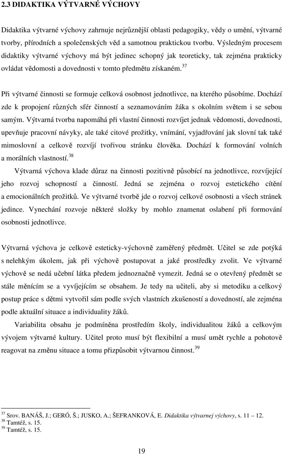 37 Při výtvarné činnosti se formuje celková osobnost jednotlivce, na kterého působíme. Dochází zde k propojení různých sfér činností a seznamováním žáka s okolním světem i se sebou samým.