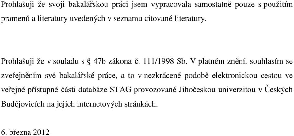 V platném znění, souhlasím se zveřejněním své bakalářské práce, a to v nezkrácené podobě elektronickou cestou ve