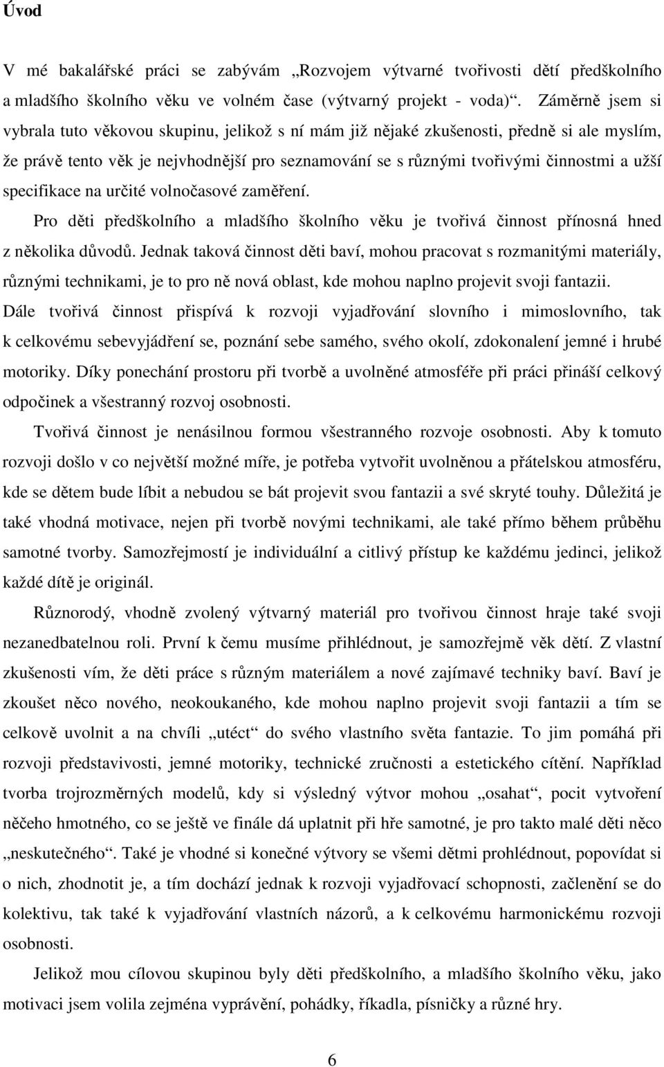 specifikace na určité volnočasové zaměření. Pro děti předškolního a mladšího školního věku je tvořivá činnost přínosná hned z několika důvodů.