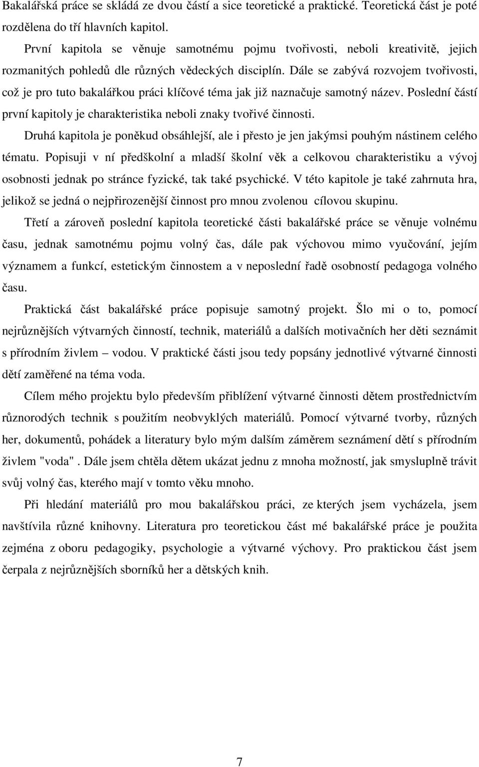 Dále se zabývá rozvojem tvořivosti, což je pro tuto bakalářkou práci klíčové téma jak již naznačuje samotný název. Poslední částí první kapitoly je charakteristika neboli znaky tvořivé činnosti.