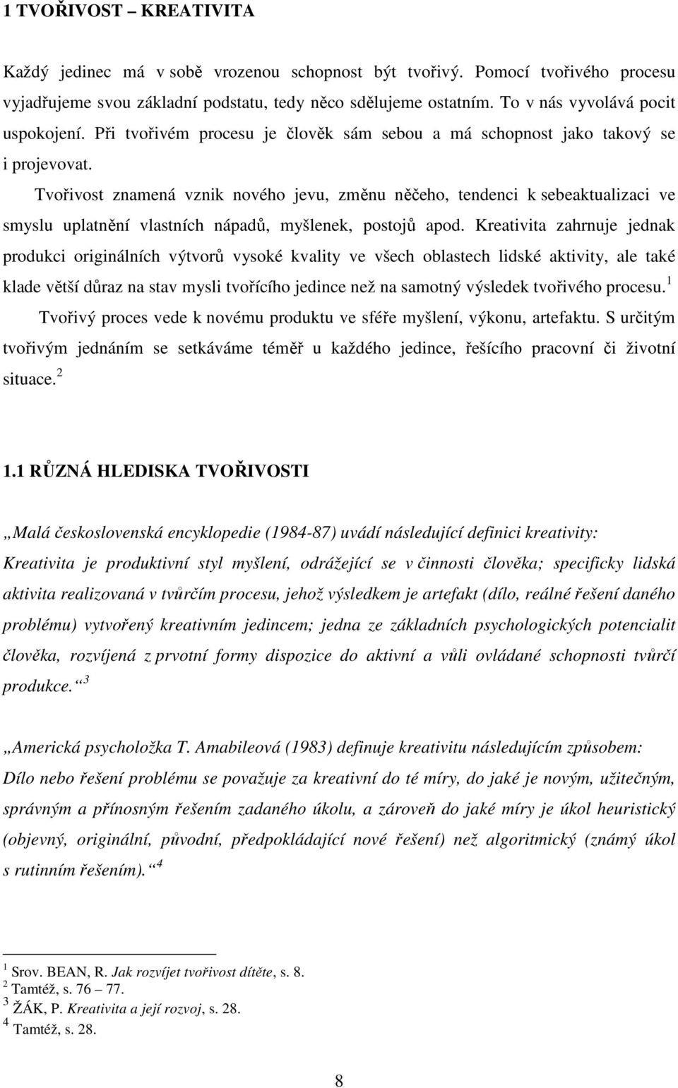 Tvořivost znamená vznik nového jevu, změnu něčeho, tendenci k sebeaktualizaci ve smyslu uplatnění vlastních nápadů, myšlenek, postojů apod.