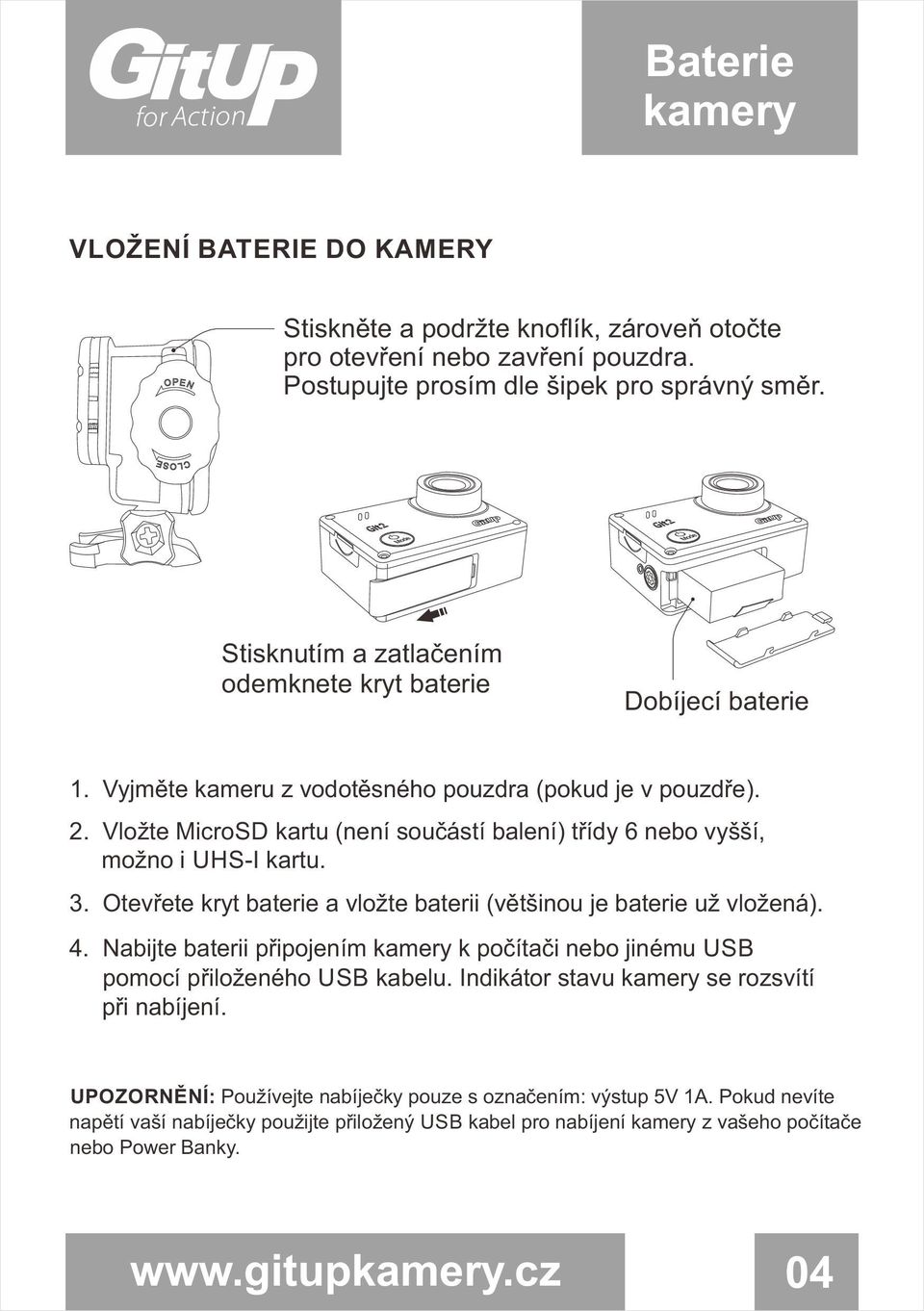 Vložte MicroSD kartu (není součástí balení) třídy 6 nebo vyšší, možno i UHS-I kartu. 3. Otevřete kryt baterie a vložte baterii (většinou je baterie už vložená). 4.