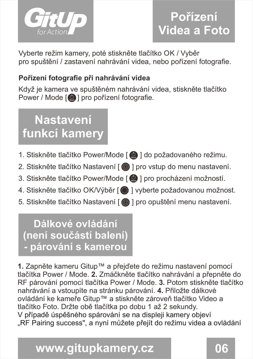 Stiskněte tlačítko [ ] do požadovaného režimu. ] pro vstup do menu nastavení. 3. Stiskněte tlačítko Power/ [ ] pro procházení možností. 4. Stiskněte tlačítko OK/Výběr [ ] vyberte požadovanou možnost.