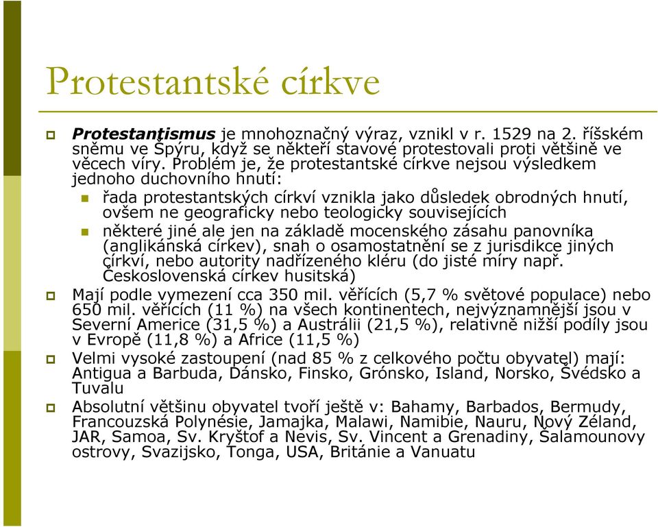 některé jiné ale jen na základě mocenského zásahu panovníka (anglikánská církev), snah o osamostatnění se z jurisdikce jiných církví, nebo autority nadřízeného kléru (do jisté míry např.