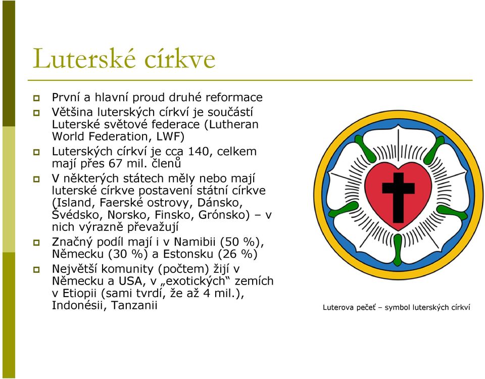 členů V některých státech měly nebo mají luterské církve postavení státní církve (Island, Faerské ostrovy, Dánsko, Švédsko, Norsko, Finsko, Grónsko) v