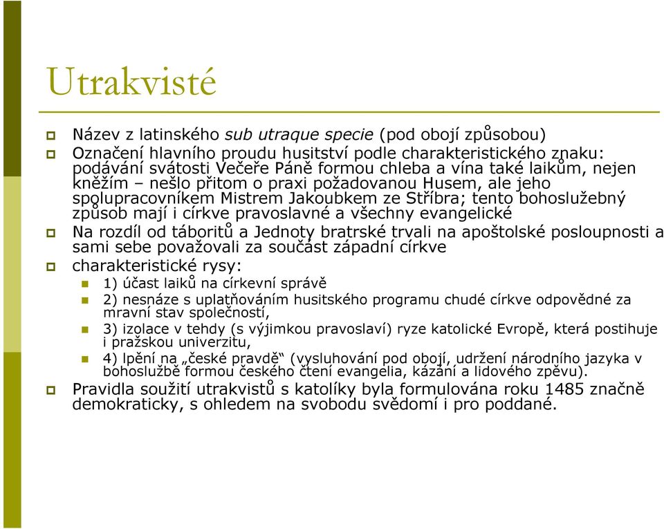 rozdíl od táboritů a Jednoty bratrské trvali na apoštolské posloupnosti a sami sebe považovali za součást západní církve charakteristické rysy: 1) účast laiků na církevní správě 2) nesnáze s