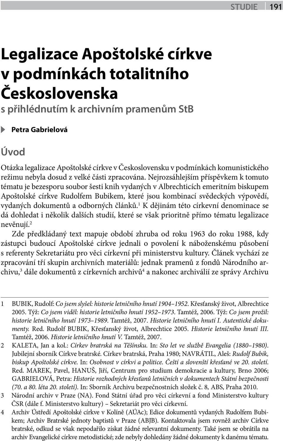 Nejrozsáhlejším příspěvkem k tomuto tématu je bezesporu soubor šesti knih vydaných v Albrechticích emeritním biskupem Apoštolské církve Rudolfem Bubikem, které jsou kombinací svědeckých výpovědí,