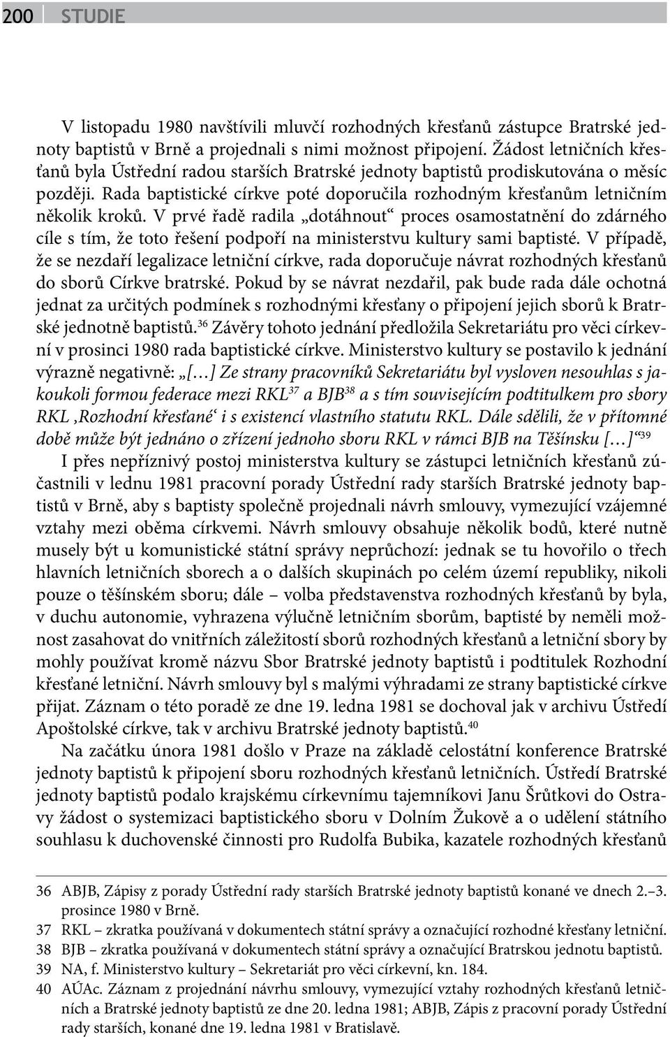 V prvé řadě radila dotáhnout proces osamostatnění do zdárného cíle s tím, že toto řešení podpoří na ministerstvu kultury sami baptisté.