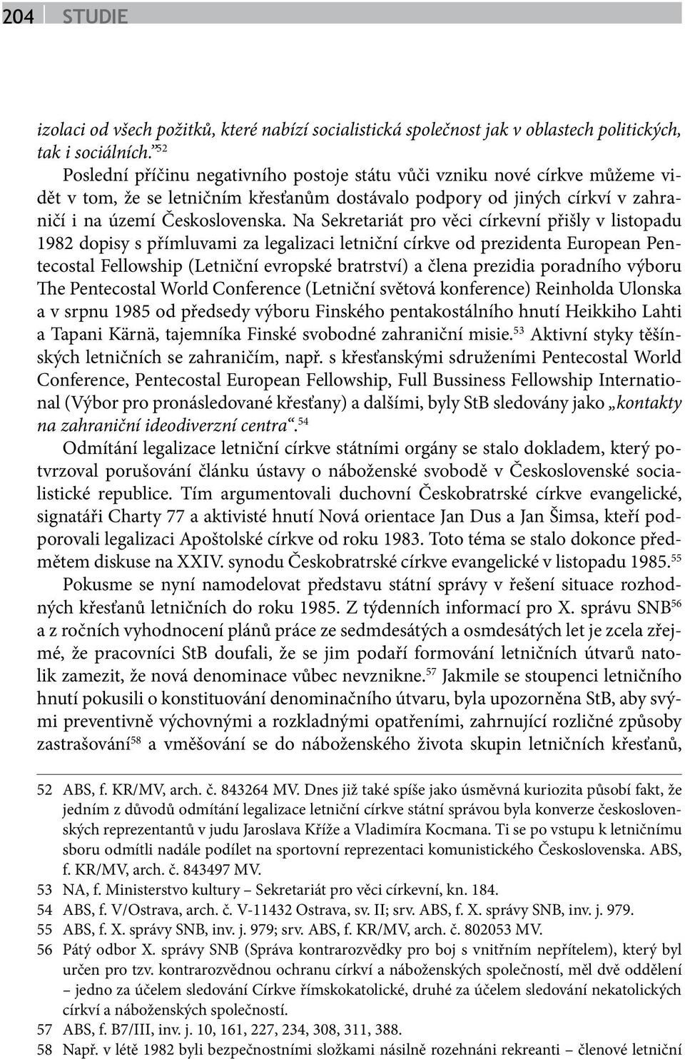 Na Sekretariát pro věci církevní přišly v listopadu 1982 dopisy s přímluvami za legalizaci letniční církve od prezidenta European Pentecostal Fellowship (Letniční evropské bratrství) a člena prezidia