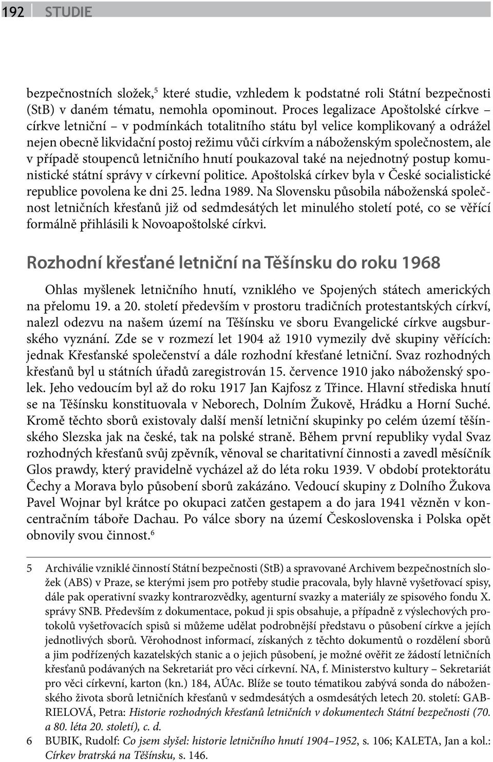 v případě stoupenců letničního hnutí poukazoval také na nejednotný postup komunistické státní správy v církevní politice. Apoštolská církev byla v České socialistické republice povolena ke dni 25.