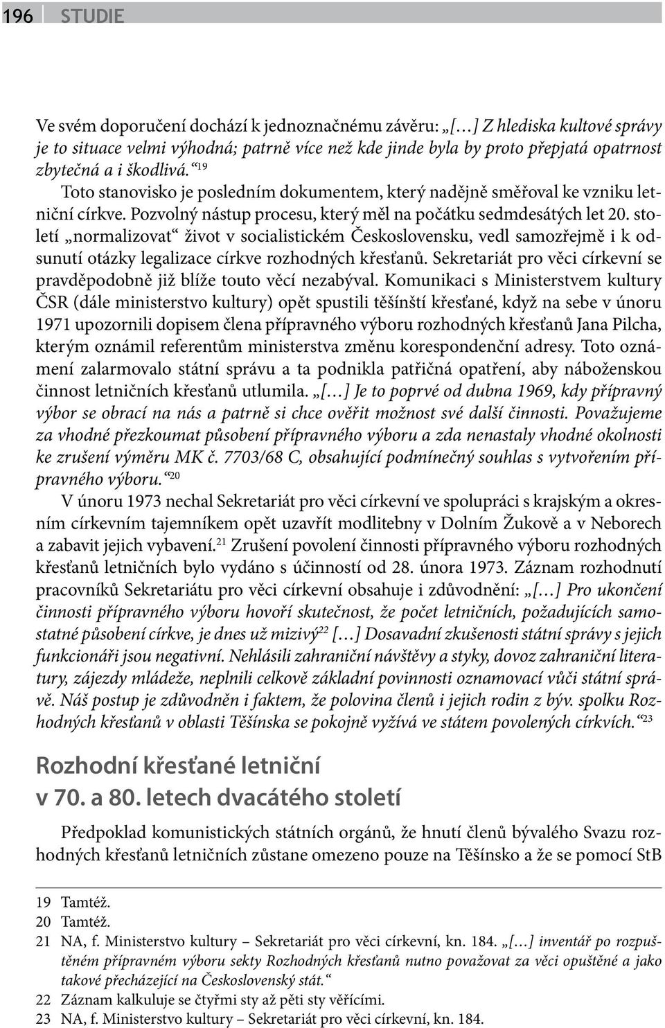 století normalizovat život v socialistickém Československu, vedl samozřejmě i k odsunutí otázky legalizace církve rozhodných křesťanů.