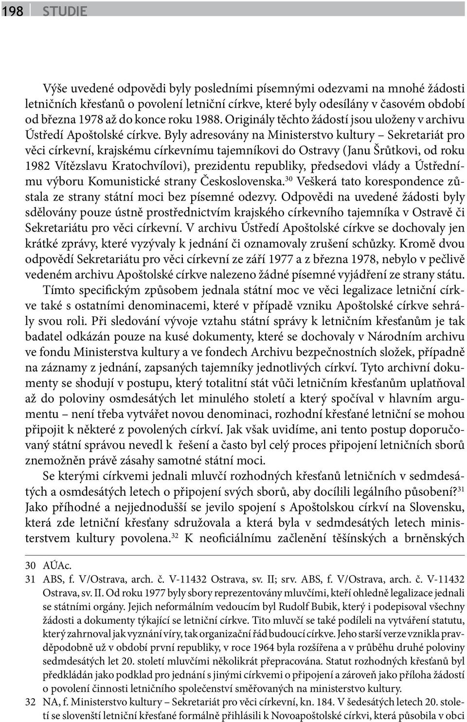 Byly adresovány na Ministerstvo kultury Sekretariát pro věci církevní, krajskému církevnímu tajemníkovi do Ostravy (Janu Šrůtkovi, od roku 1982 Vítězslavu Kratochvílovi), prezidentu republiky,