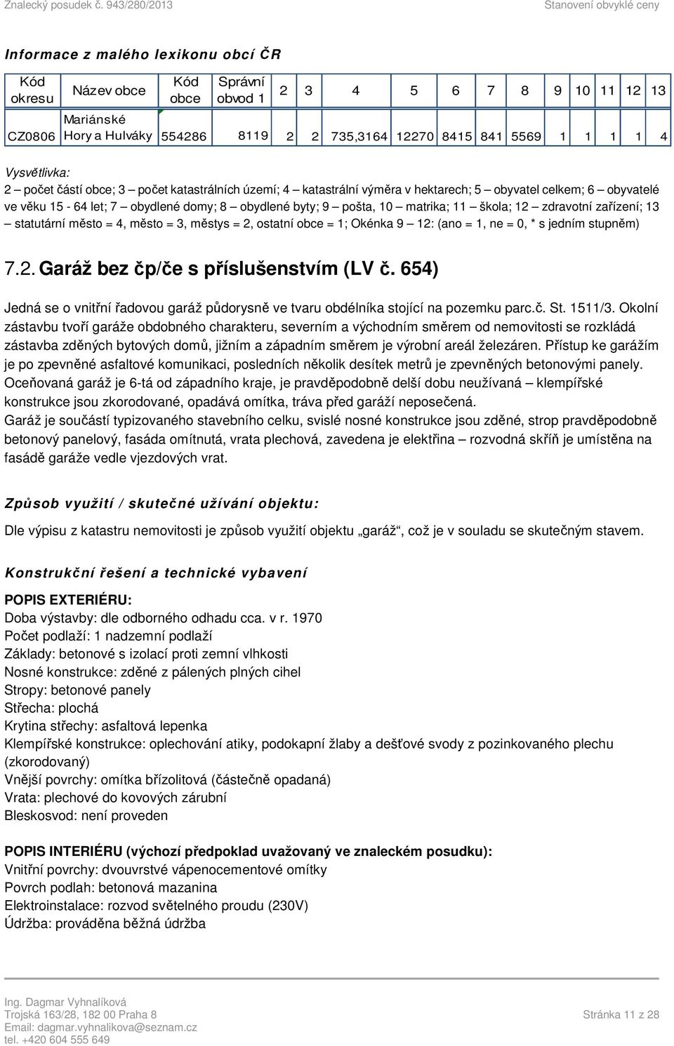 matrika; 11 škola; 12 zdravotní zařízení; 13 statutární město = 4, město = 3, městys = 2, ostatní obce = 1; Okénka 9 12: (ano = 1, ne = 0, * s jedním stupněm) 7.2. Garáž bez čp/če s příslušenstvím (LV č.