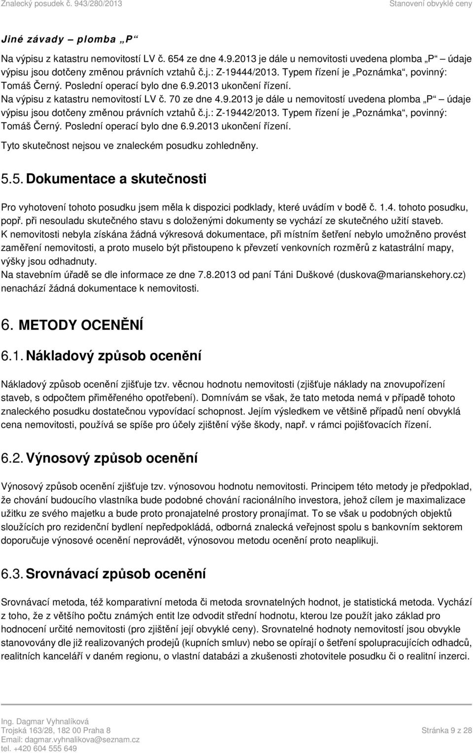 j.: Z-19442/2013. Typem řízení je Poznámka, povinný: Tomáš Černý. Poslední operací bylo dne 6.9.2013 ukončení řízení. Tyto skutečnost nejsou ve znaleckém posudku zohledněny. 5.