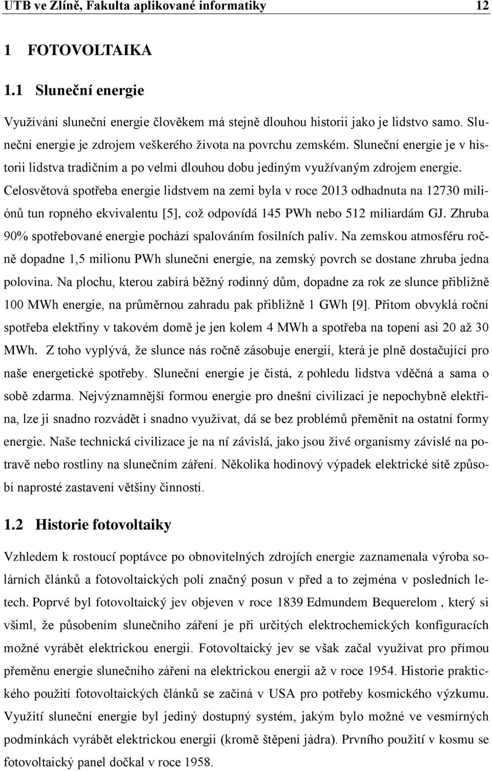 Celosvětová spotřeba energie lidstvem na zemi byla v roce 2013 odhadnuta na 12730 miliónů tun ropného ekvivalentu [5], což odpovídá 145 PWh nebo 512 miliardám GJ.