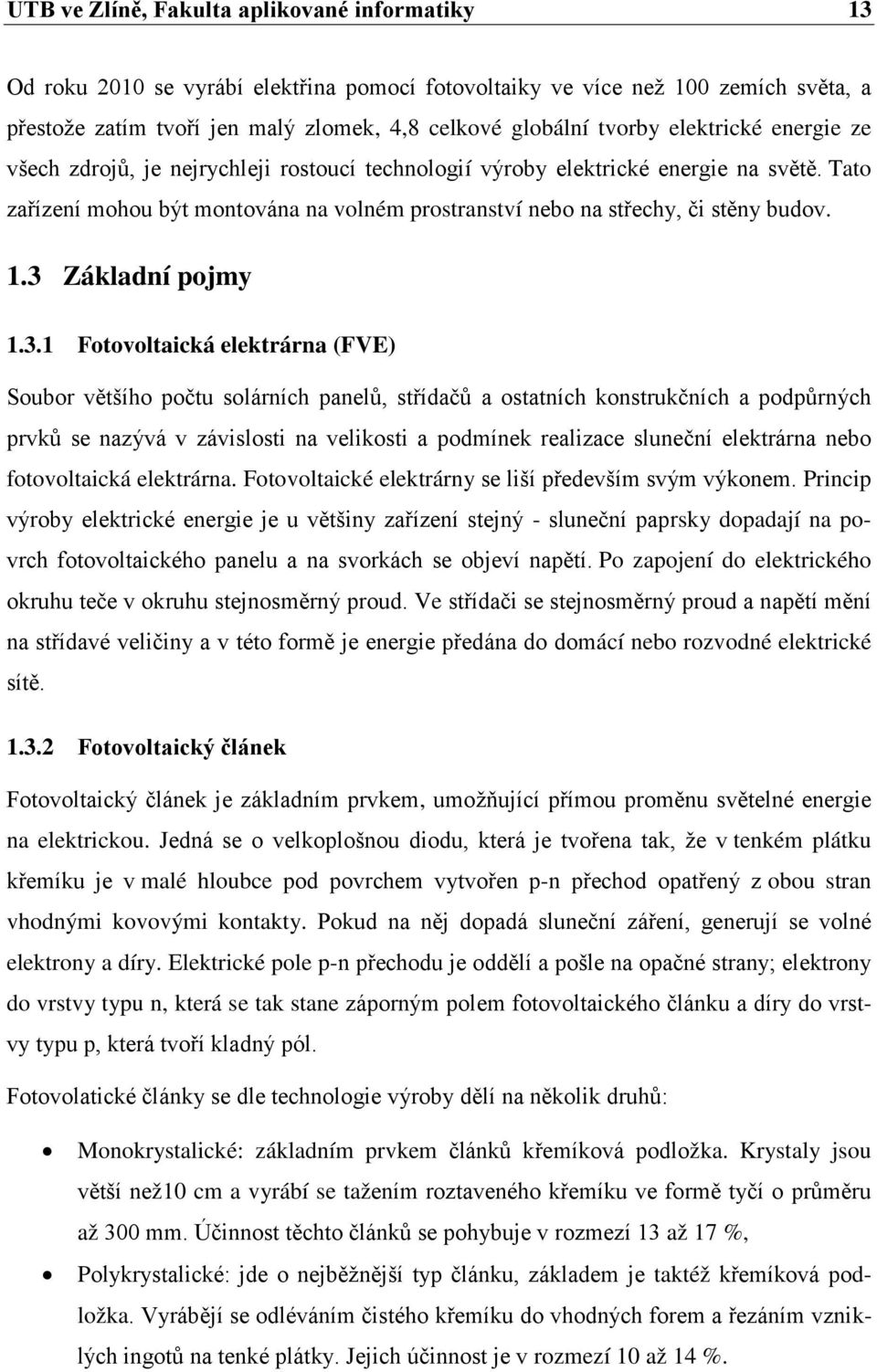 3 Základní pojmy 1.3.1 Fotovoltaická elektrárna (FVE) Soubor většího počtu solárních panelů, střídačů a ostatních konstrukčních a podpůrných prvků se nazývá v závislosti na velikosti a podmínek