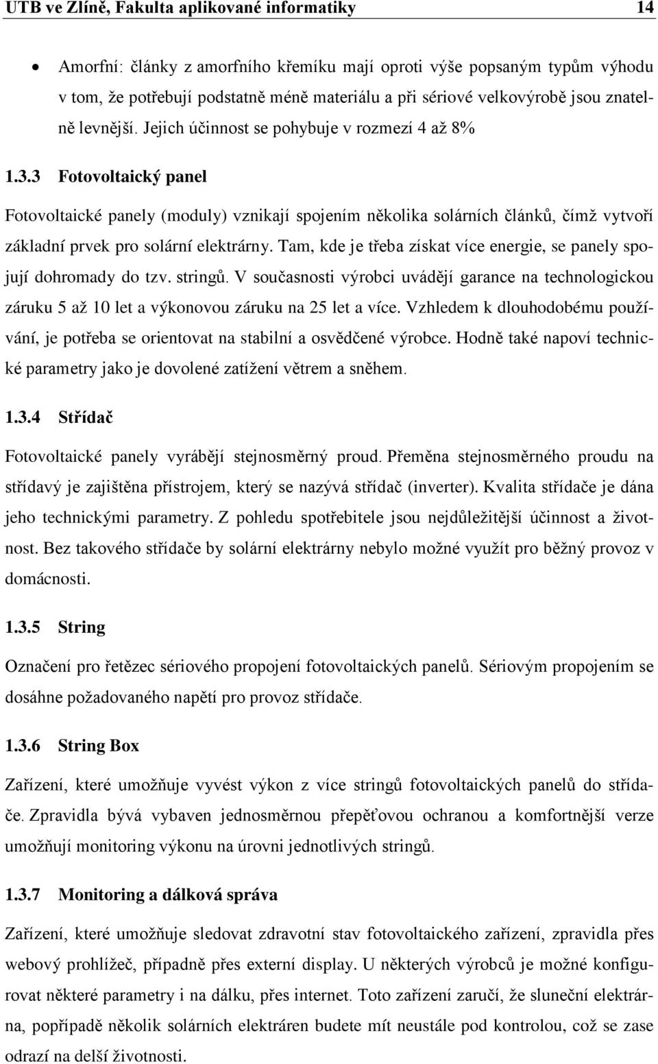 3 Fotovoltaický panel Fotovoltaické panely (moduly) vznikají spojením několika solárních článků, čímž vytvoří základní prvek pro solární elektrárny.