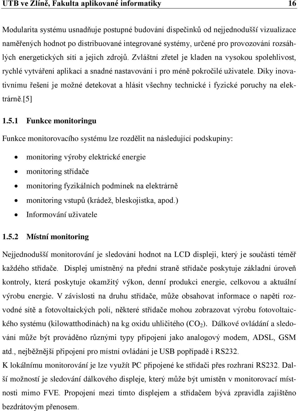 Díky inovativnímu řešení je možné detekovat a hlásit všechny technické i fyzické poruchy na elektrárně.[5]