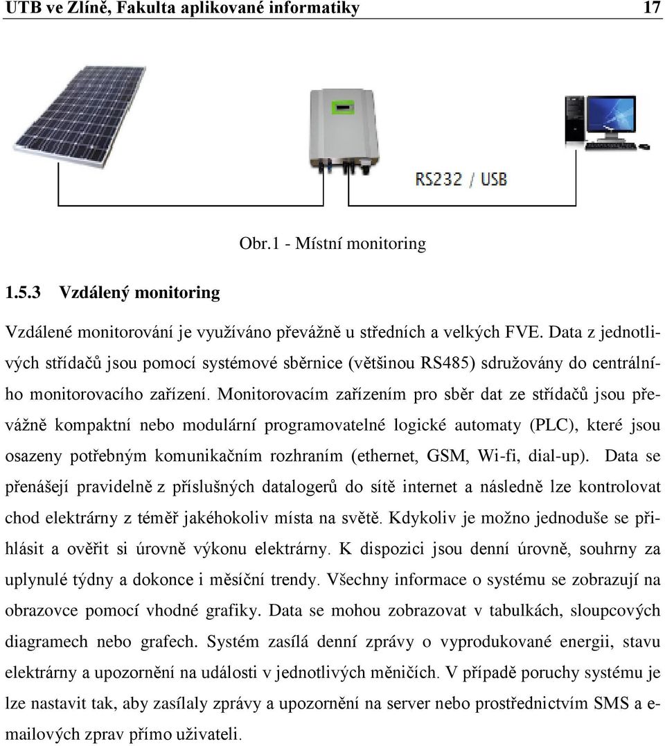 Monitorovacím zařízením pro sběr dat ze střídačů jsou převážně kompaktní nebo modulární programovatelné logické automaty (PLC), které jsou osazeny potřebným komunikačním rozhraním (ethernet, GSM,