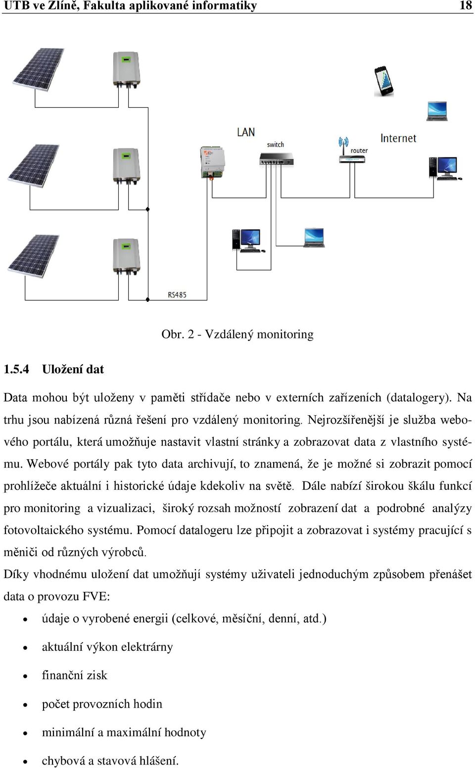 Webové portály pak tyto data archivují, to znamená, že je možné si zobrazit pomocí prohlížeče aktuální i historické údaje kdekoliv na světě.