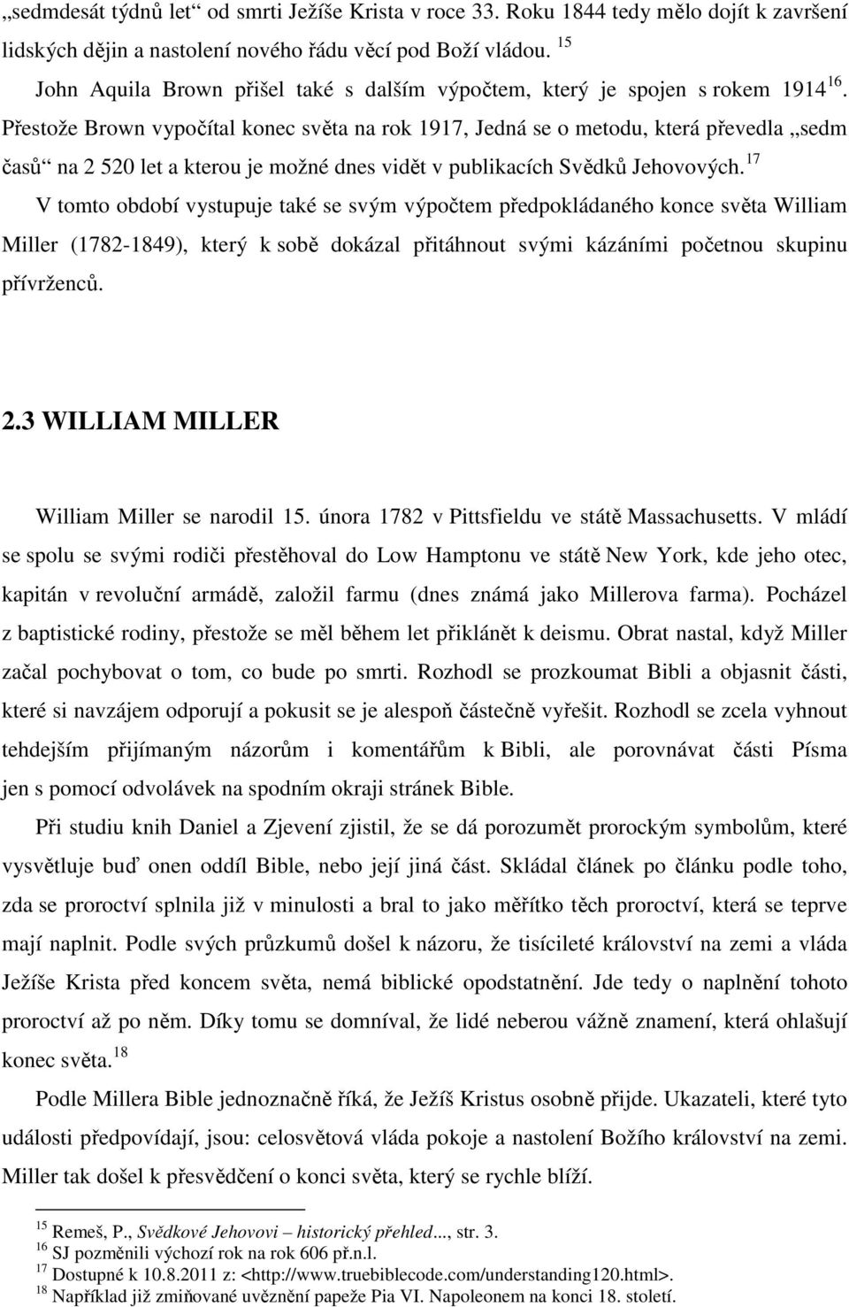 Přestože Brown vypočítal konec světa na rok 1917, Jedná se o metodu, která převedla sedm časů na 2 520 let a kterou je možné dnes vidět v publikacích Svědků Jehovových.