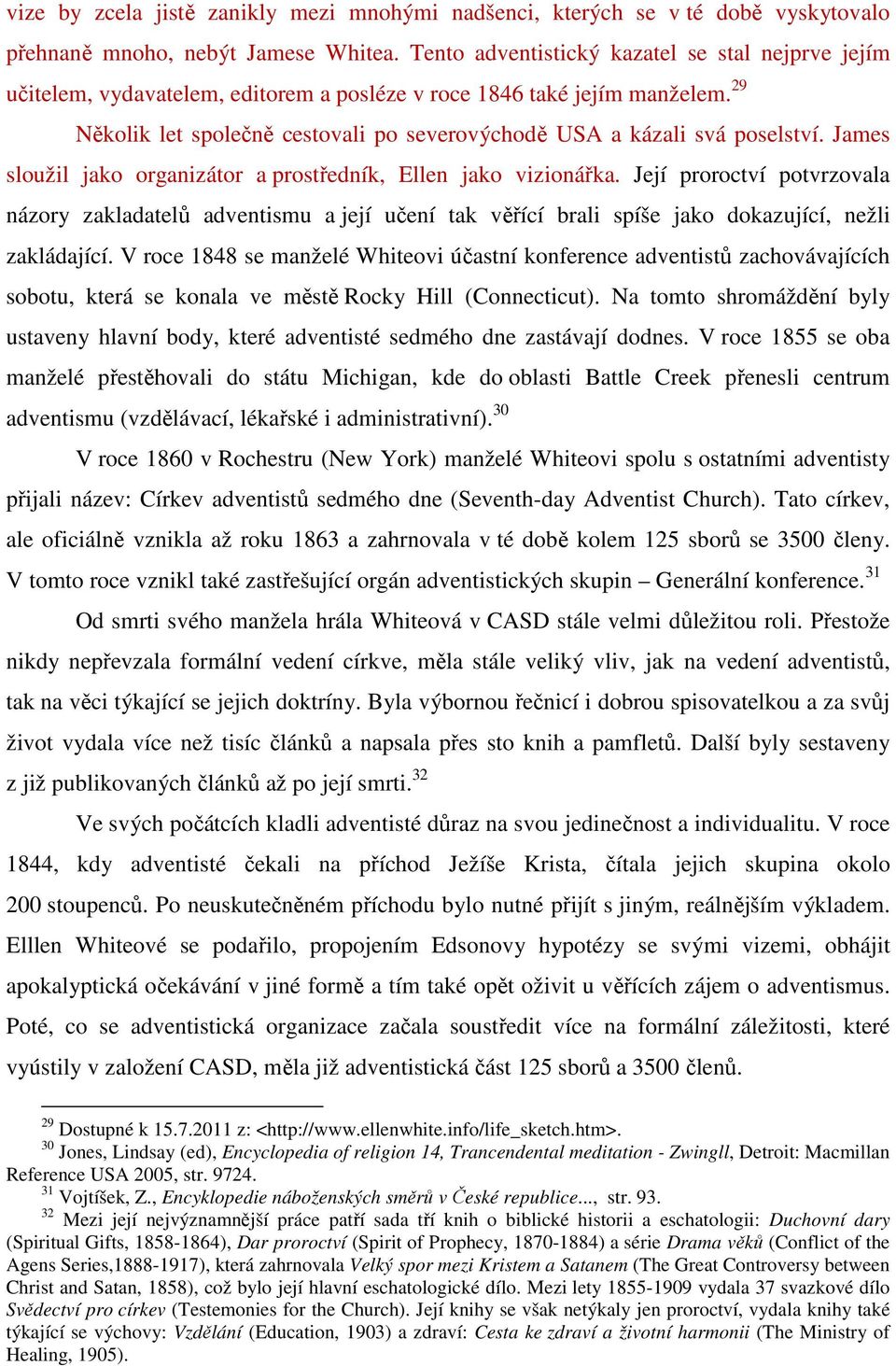 29 Několik let společně cestovali po severovýchodě USA a kázali svá poselství. James sloužil jako organizátor a prostředník, Ellen jako vizionářka.