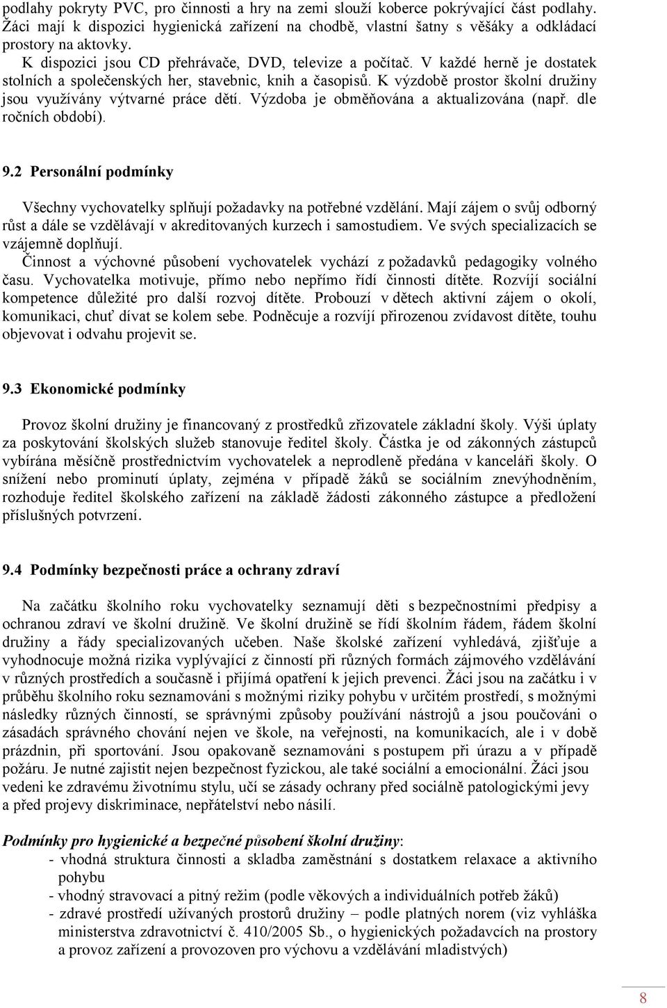 K výzdobě prostor školní družiny jsou využívány výtvarné práce dětí. Výzdoba je obměňována a aktualizována (např. dle ročních období). 9.