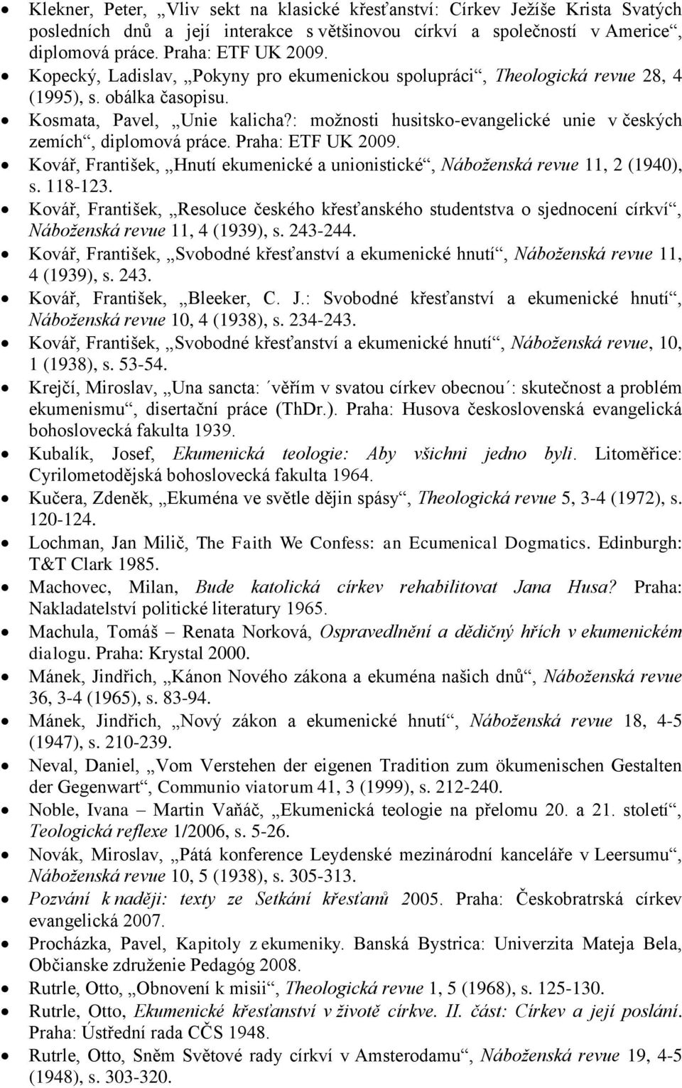 : moţnosti husitsko-evangelické unie v českých zemích, diplomová práce. Praha: ETF UK 2009. Kovář, František, Hnutí ekumenické a unionistické, Náboţenská revue 11, 2 (1940), s. 118-123.